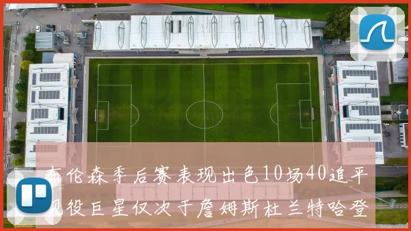 布伦森季后赛表现出色10场40追平现役巨星仅次于詹姆斯杜兰特哈登